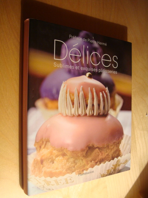 Delices Sublimes Et Exquises Patisseries Preface Pierre Herme Flammarion 2009 Librairie Au Cœur A L Ouvrage
