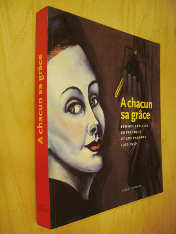 Katlijne Van Der Stighelen Mirjam Westen A chacun sa grâce : Femmes artistes en Belgique et au Pays-Bas 1500-1950 Ludion 1999