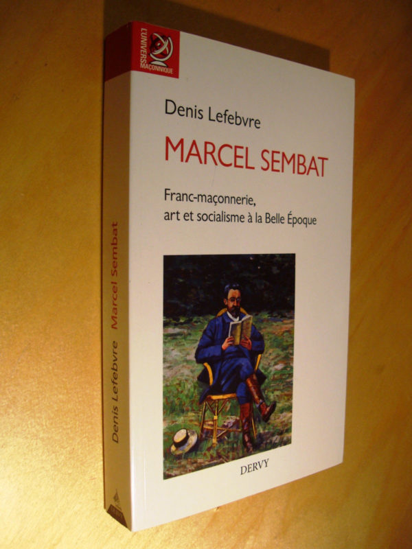 Denis Lefebvre Marcel Sembat Franc-maçonnerie, art et socialisme à la Belle Epoque 2017