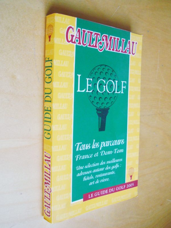 Gault Millau Le Golf Tous les parcours France et Dom-Tom Une sélection des meilleures adresses autour des golfs : hôtels, restaurants, art de vivre 2005