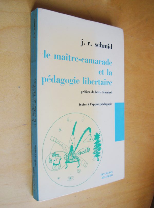 J. R. Schmid Le maître-camarade et la pédagogie libertaire Préface de Boris Fraenkel 1971