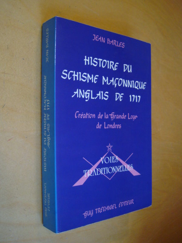 Jean Barles Histoire du schisme maçonnique anglais de 1717 Création de la grande loge de Londres