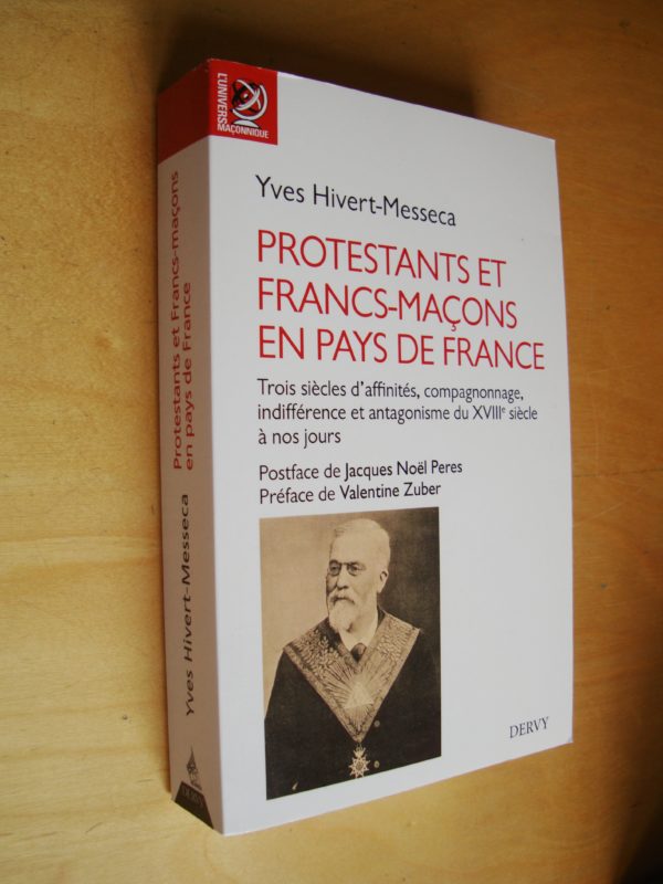 Jean Hivert-Messeca Protestants et francs-maçons en pays de France Trois siècles d'affinités, compagnonnage, indifférence et antagonisme du XVIIIe siècle à nos jours