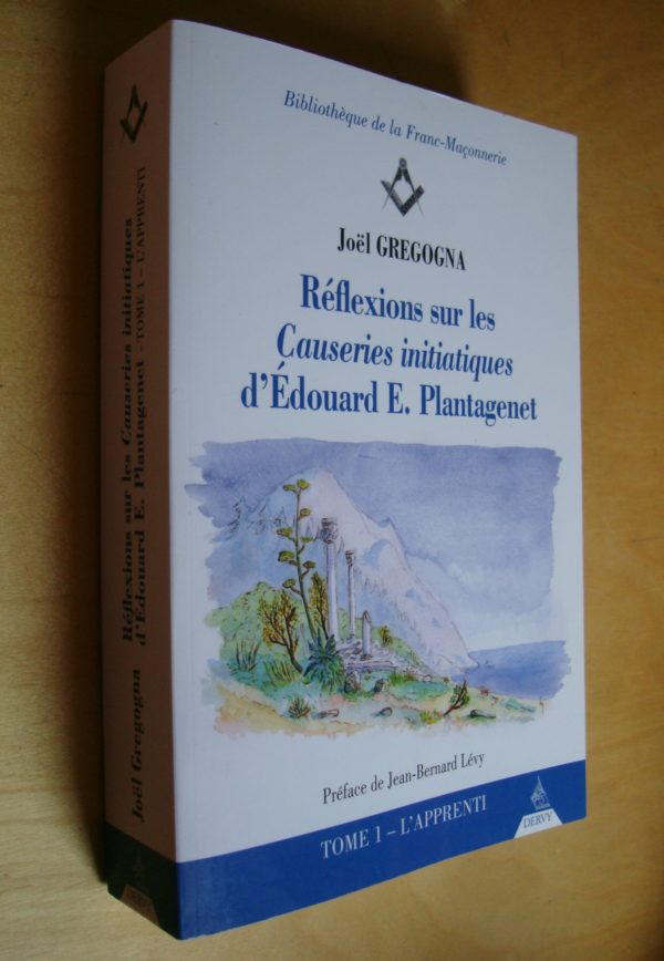 Joël Gregogna Réflexions sur les Causeries initiatiques d'Edouard E. Plantagenet Tome 1 L'Apprenti