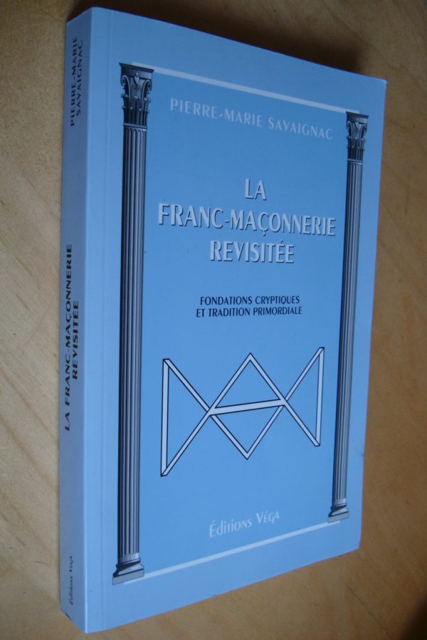 Pierre-Marie Savaignac La Franc-maçonnerie revisitée Fondations cryptiques et traditions primordiale