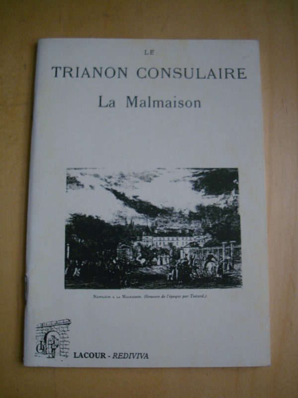 Gabriel Tiquet Le Trianon consulaire Souvenirs historiques & littéraires sur La Malmaison Lacour rediviva 1997