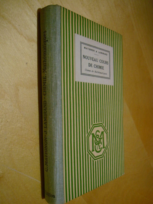 Matignon & Lamirand Nouveau cours de chimie Classe de mathématiques avec 157 figures, 70 problèmes, 23 lectures et 18 exercices pratiques conforme aux programmes du 30 avril 1931 Masson et Cie éditeurs 1938