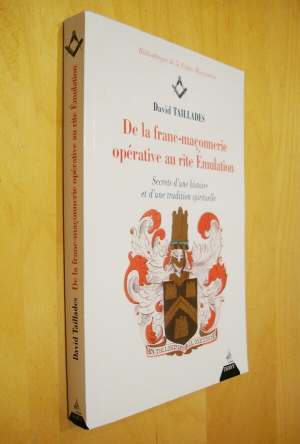 David Taillades De la franc-maçonnerie opérative au rite Émulation Secret d'une histoire et d'une tradition spirituelle