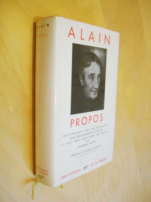 Alain Propos Texte présenté avec une Biographie, une bibliographie d'Alain et une table analytique par Maurice Savin Préface d'André Maurois La Pléiade 1956