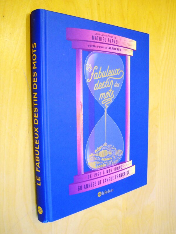 Sous la direction de M. Avanzi d'après l'oeuvre d'Alain Rey Le fabuleux destin des mots de 1960 à nos jours 60 années de langue française 2024