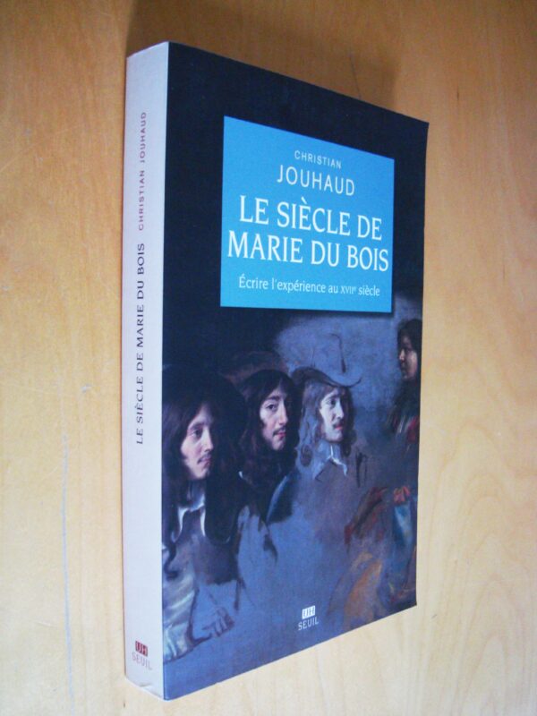 Christian Jouhaud Le siècle de Marie du Bois écrire l'expérience au XVIIe siècle