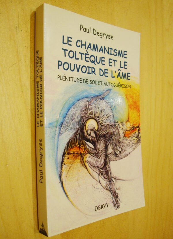 Degryse Le chamanisme toltèque et le pouvoir de l'âme Plénitude de soi et autoguérison