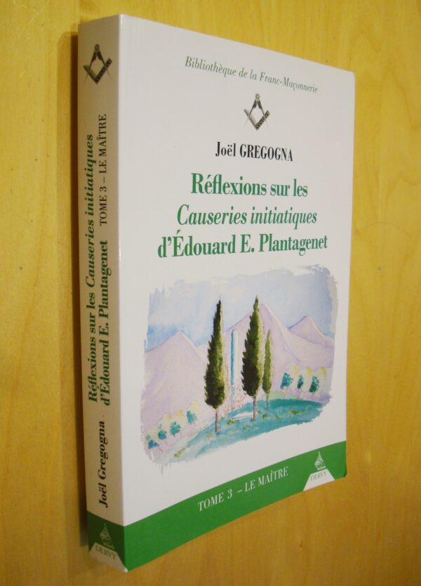 Joël Gregogna Réflexions sur les Causeries initiatiques d’Édouard E. Plantagenet Tome 3 Le Maître