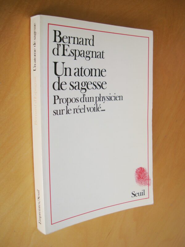 Bernard d'Espagnat Un atome de sagesse Propos d'un physicien sur le réel voilé..