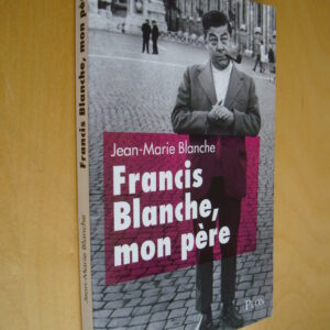 Jean-Marie Blanche Francis Blanche, mon père Plon 2011