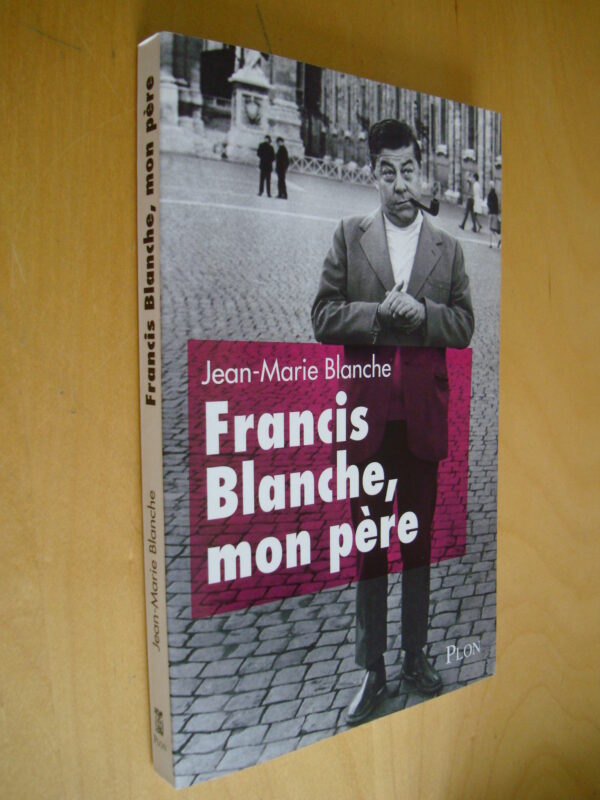 Jean-Marie Blanche Francis Blanche, mon père Plon 2011