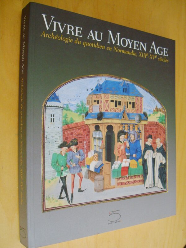 Vivre au Moyen-Âge Archéologie du quotidien en Normandie XIIIe - XVe siècles