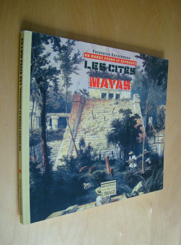 F. Catherwood Un monde perdu et retrouvé Les Cités Mayas Bibliothèque de l'image