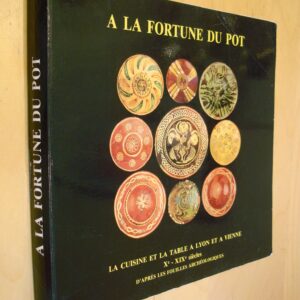 à la fortune du pot La cuisine et la table à Lyon et à Vienne Xe - XIXe siècles d'après les fouilles archéologiques