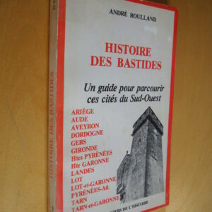 André Roulland Histoire des bastides Un guide pour parcourir ces cités du Sud-Ouest