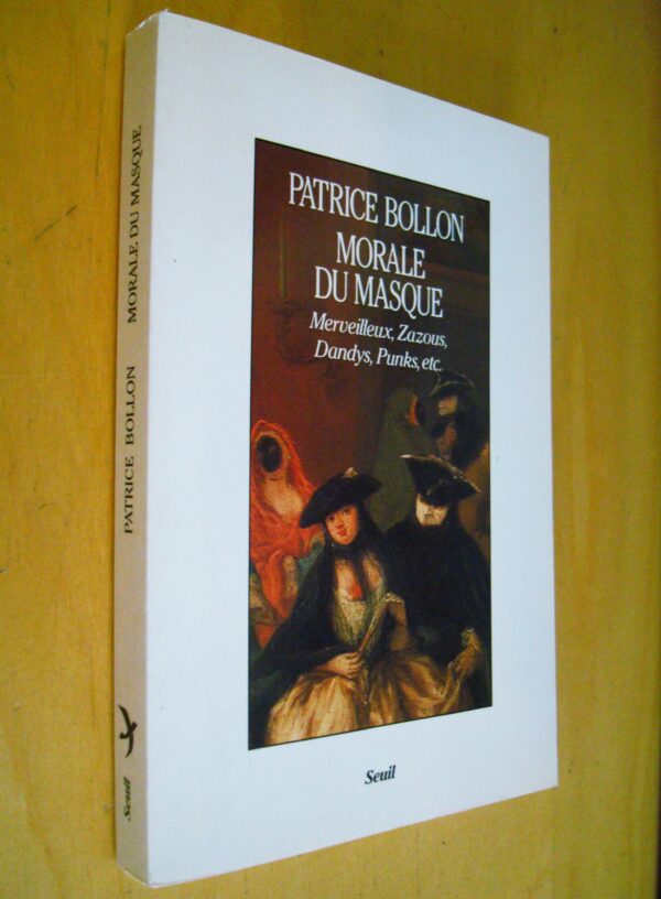 Patrice Bollon Morale du Masque : Merveilleux, zazous, dandys, punks, etc.