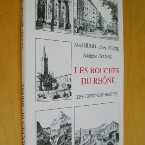Abel Hugo Jules Verne Adolphe Joanne Les Bouches du Rhône les éditions du Bastion 1992