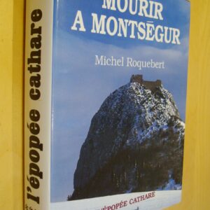Michel Roquebert Mourir à Montségur l'épopée cathare **** Privat 1989