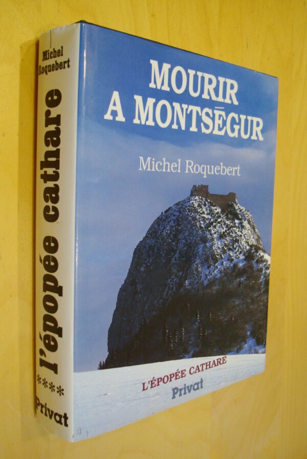 Michel Roquebert Mourir à Montségur l'épopée cathare **** Privat 1989
