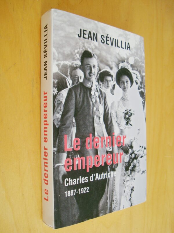 Jean Sévillia Le dernier empereur Charles d'Autriche 1887 - 1922