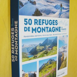 50 refuges de montagne en France   randonnées, alpinisme, nature, sauvage... des expériences inoubliables !  Voyages Gallimard  2023