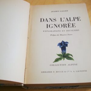 Julien Gallet Dans l'Alpe ignorée explorations et souvenirs Préface de Maurice Favre 1944