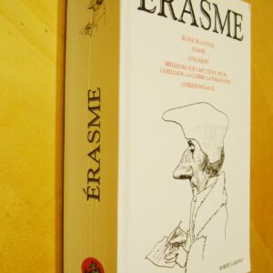Érasme Éloge de la folie Adages Colloques Réflexions sur l'Art, l'éducation, la religion, la guerre, la philosophie Correspondance... Bouquins Robert Laffont