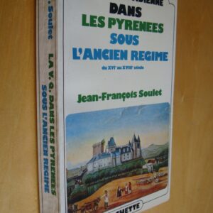 J.-F. Soulet La vie quotidienne dans les Pyrénées sous l'Ancien régime du XVIe au XVIIIe siècle