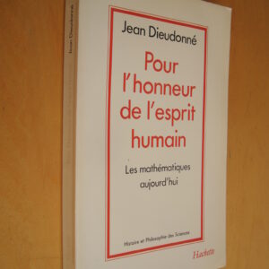 Jean Dieudonné Pour l'honneur de l'esprit humain Les mathématiques aujourd'hui