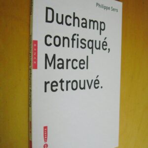 Philippe Sers Duchamp confisqué, Marcel retrouvé