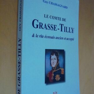 Guy Chassagnard Le Comte de Grasse-Tilly & le rite écossais ancien et accepté