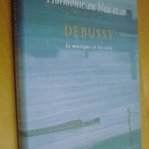 Jean-Michel Nectoux Harmonie en bleu et or Debussy La Musique et les Arts Fayard 2005