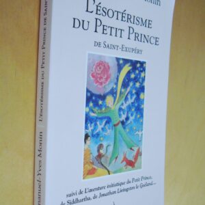E.-Y. Monin L'ésotérisme du Petit Prince de Saint-Exupéry suivi de L'aventure initiatique du Petit Prince, de Siddharta, de Jonathan Livingston le Goéland...