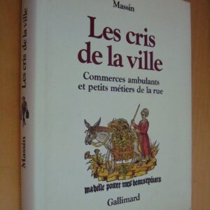 Massin Les cris de la ville Commerces ambulants et petits métiers de la rue