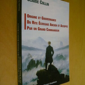 Claude Collin Origine et Gouvernance du Rite écossais ancien et accepté par un grand commandeur