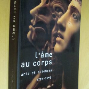 L'âme au corps Arts et Sciences 1793-1993 Catalogue exposition sous la direction de Jean Clair