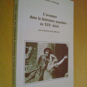 Sous la direction de R. Bellet L'aventure dans la littérature populaire au XIXe siècle