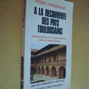Roger Armengaud À la découverte des pays toulousains 18 itinéraires à partir de Toulouse et de St Gaudens