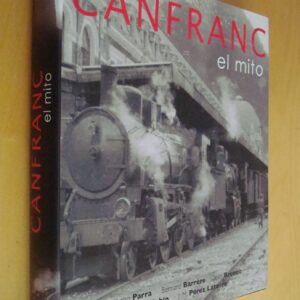 S. Parra B. Barrère J. Brenot A. Sabio J.M. Pérez Latorre Canfranc El Mito Pirineum editorial 2008