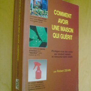 Robert Dehin Comment avoir une maison qui guérit Protégez-vous des ondes qui rendent malade et retrouvez votre vitalité
