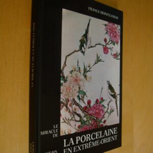 France Heinitz-David Le Miracle de la porcelaine en Extrême-Orient Dessain et Tolra 1982