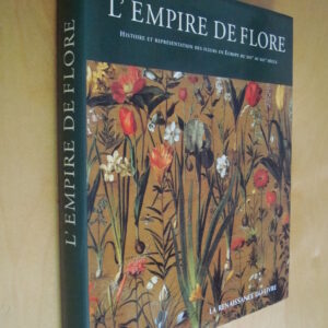 L'Empire de Flore Histoire et représentation des fleurs en Europe du XVIe au XIXe siècle