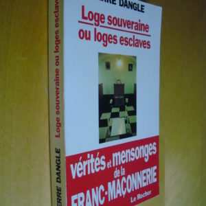 Pierre Dangle Loge souveraine ou loges esclaves Vérités et mensonges de la Franc-maçonnerie