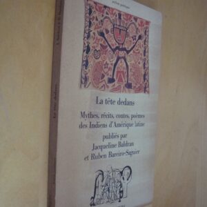 La tête dedans Mythes, récits, contes, poèmes des indiens d'Amérique latine publiés par J. Baldran et R. Bareiro-Saguier