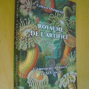 Céleste Olalquiaga Royaume de l'artifice L'émergence du kitsch au XIXe siècle  éditions Fage 2008